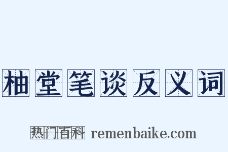 柚堂笔谈反义词是什么意思的图片